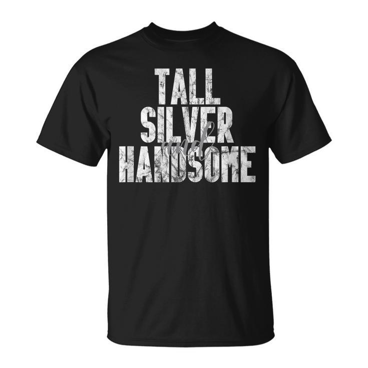 Tall Silver And Handsome Distressed Fathers Day T-Shirt