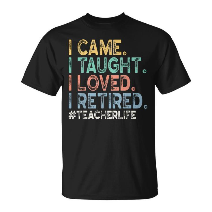 I Came I Taught I Loved I Retired Teacher Life Retirement T-Shirt