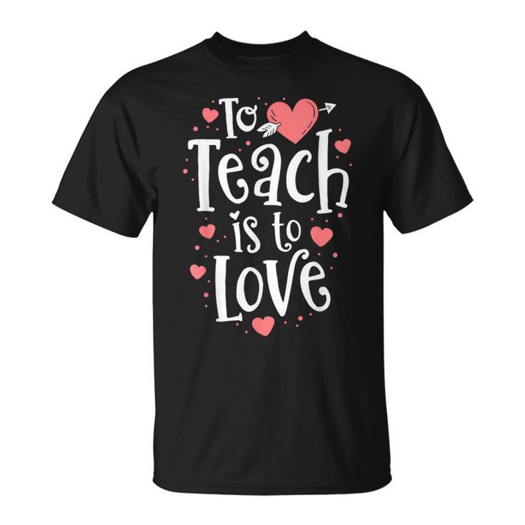 Teacher Valentine To Teach Is To Love Class School T-Shirt