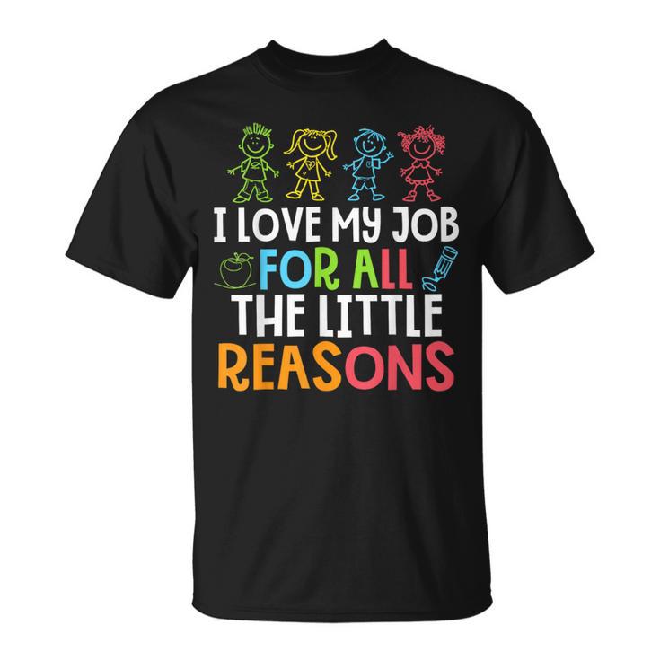 Teachers I Love My Job For All The Little Reasons Teacher T-Shirt