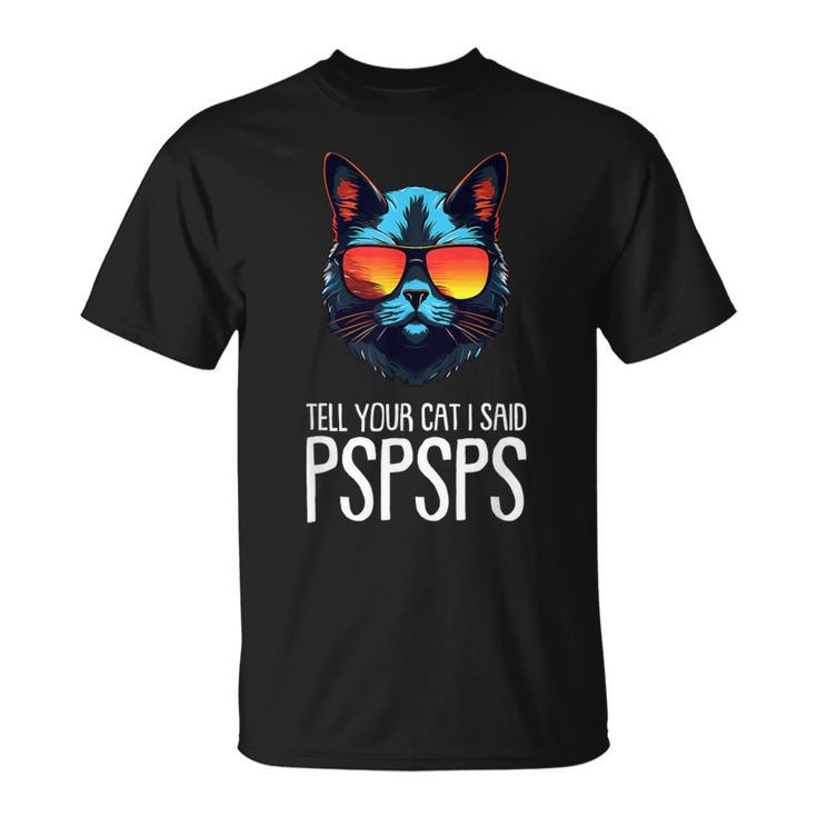 Tell Your Cat I Said Pspsps Saying Cat Lover T-Shirt
