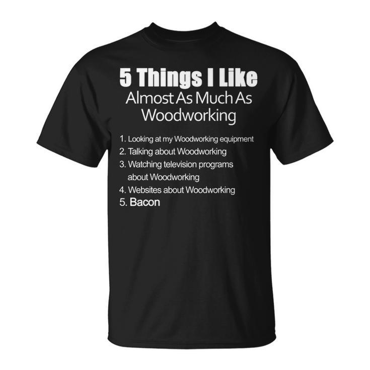 Things I Like Almost As Much As Woodworking & Bacon T-Shirt