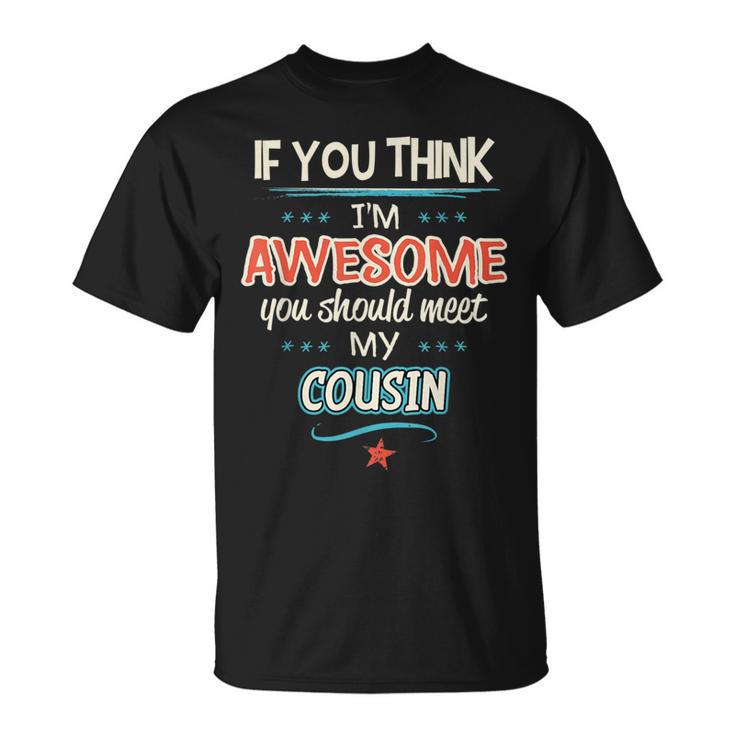 If You Think I'm Awesome You Should Meet My Cousin T-Shirt