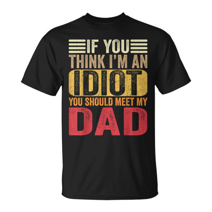 If You Think I'm An Idiot You Should Meet My Dad Retro T-Shirt