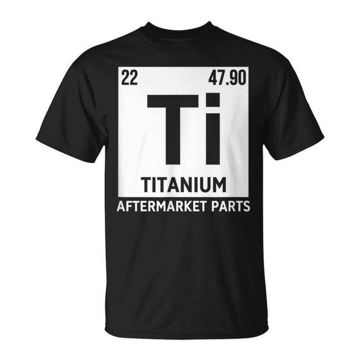 Titanium Aftermarket Parts Element Ti Joint Surgery Joke T-Shirt