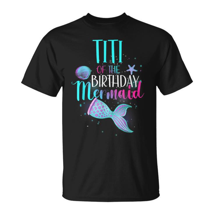 Titi Of The Birthday Mermaid Matching Family Birthday T-Shirt