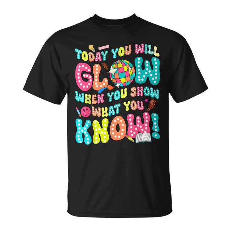 Today You Will Glow When You Show What You Know T-Shirt