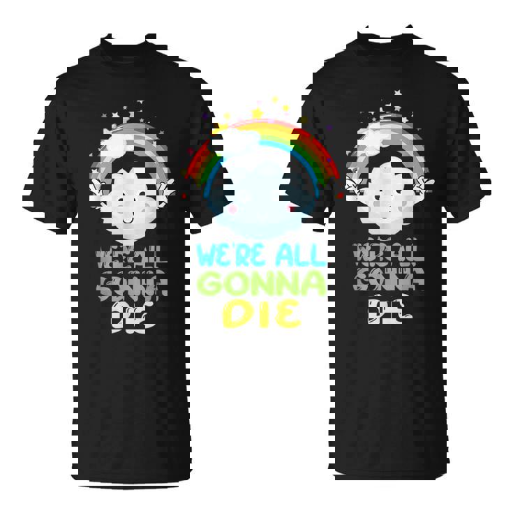 Todosamos A Morir Divertido Dibujos Animados Sarcásticos Del Arco Iris Camiseta unisex