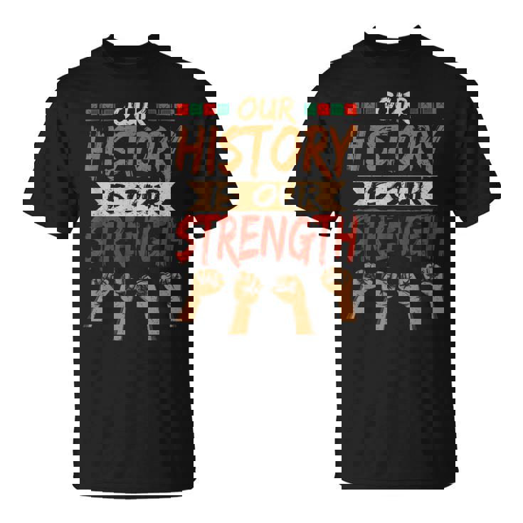 Our History Is Our Strength Black History Pride T-Shirt