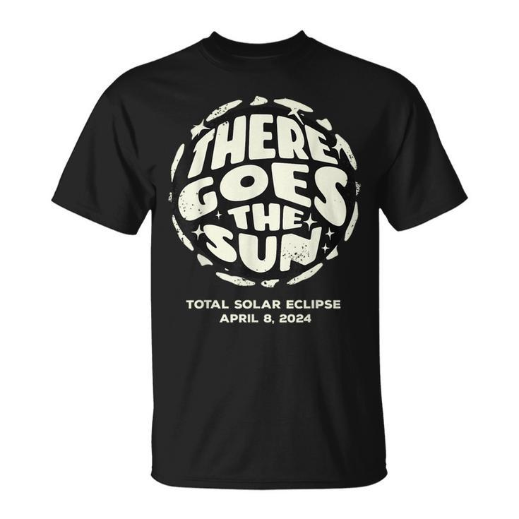 Total Solar Eclipse 2024 April 8 2024 There Goes The Sun T-Shirt