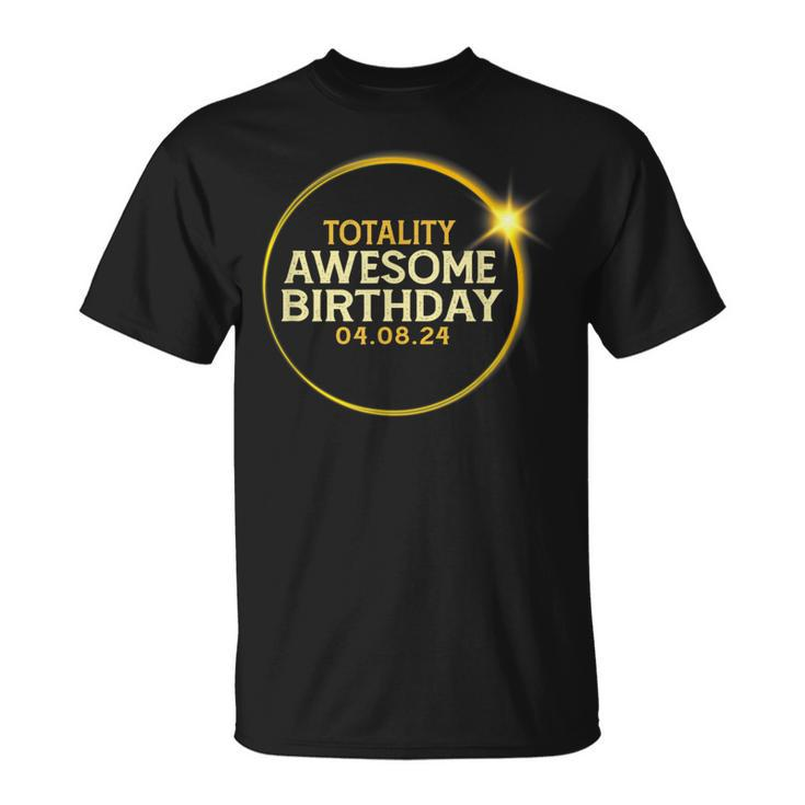 Total Solar Eclipse Totality Awesome Birthday April 8 2024 T-Shirt