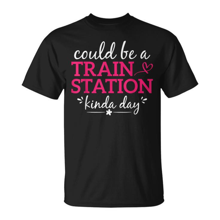 Could Be A Train Station Kinda Day Graphic Saying T-Shirt