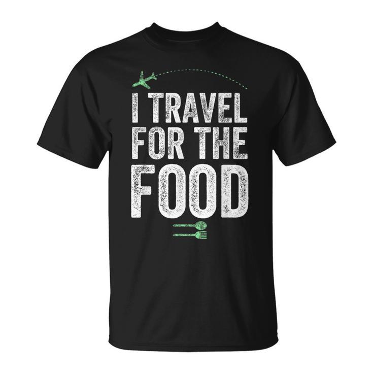 I Travel For The Food Foodie And Traveler T-Shirt