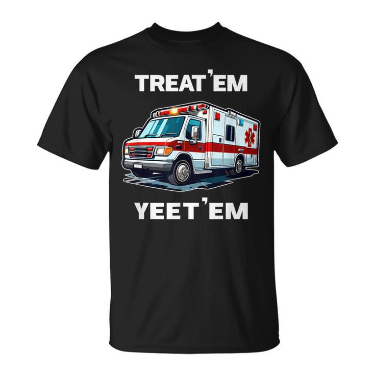 Treat 'Em Yeet 'Em Emt Ems Er Ambulance Paramedic T-Shirt