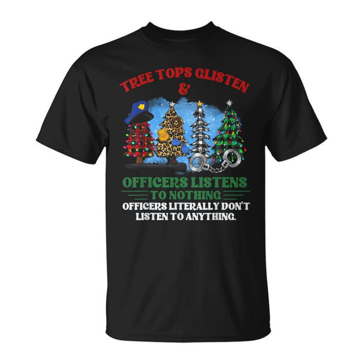 Tree Tops Glisten And Officers Listens To Nothing Officers T-Shirt