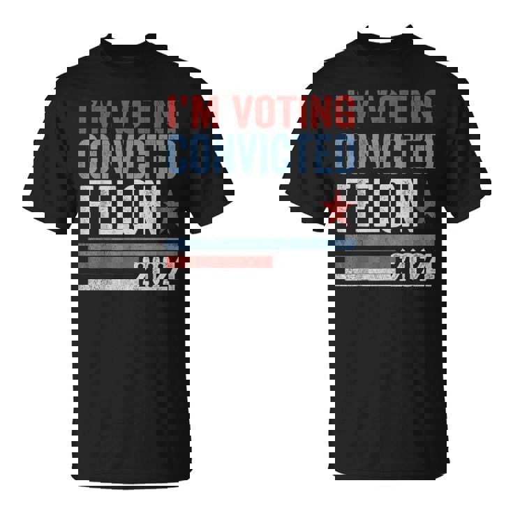 Trump 2024 Convicted Felon I'm Voting Convicted Felon 2024 T-Shirt