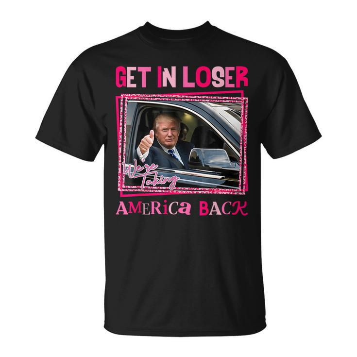Trump 2024 Get In Loser We Are Taking America Back T-Shirt