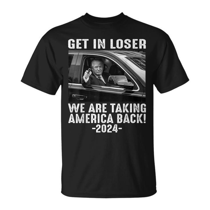 Trump Get In Loser We Are Taking America Back T-Shirt