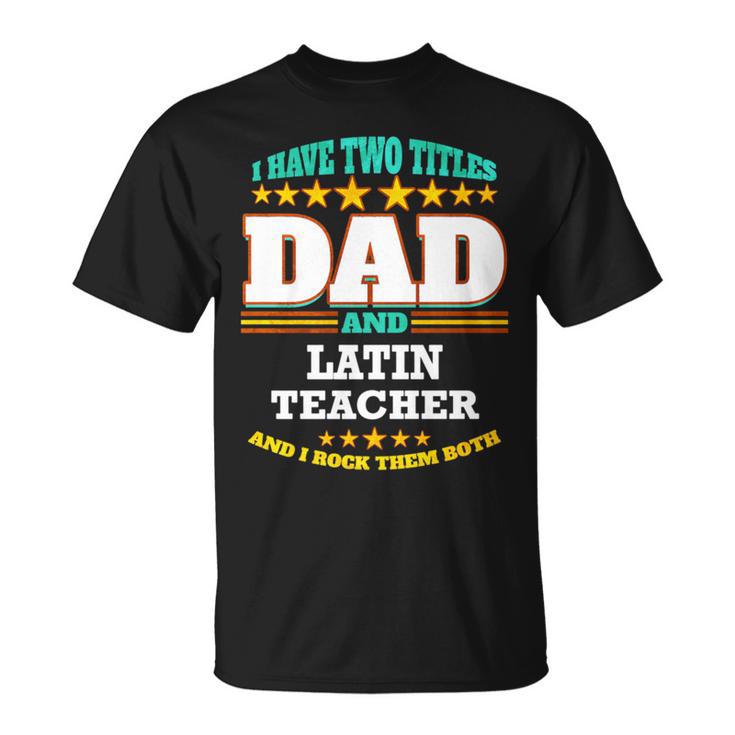 Two Titles Dad & Latin Teacher I Rock Them Both T-Shirt