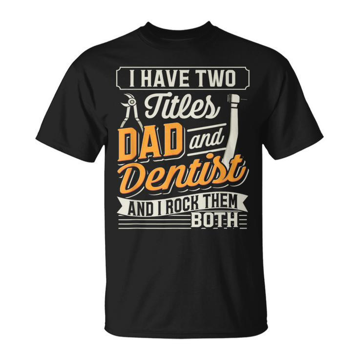 I Have Two Titles Dad And Dentist And I Rock Them Both T-Shirt