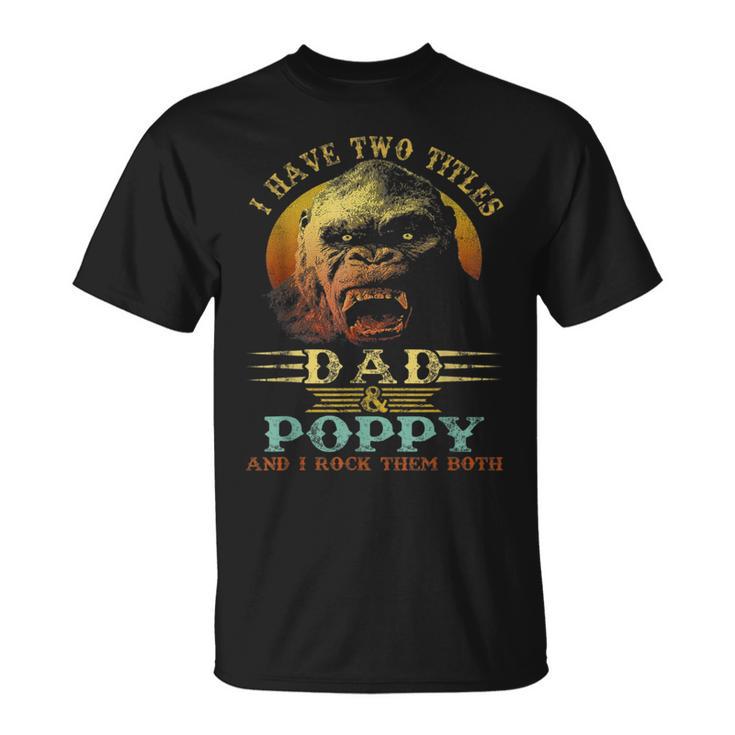 I Have Two Titles Dad And Poppy Fathers Day T-Shirt