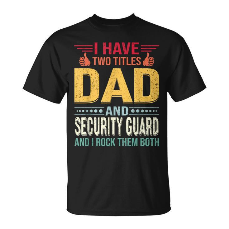 I Have Two Titles Dad And Security Guard Father's Day T-Shirt