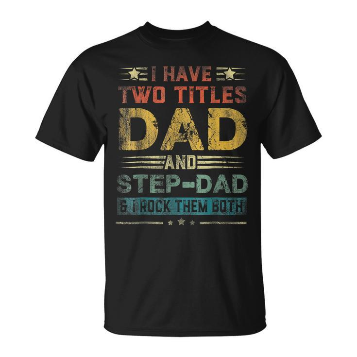 I Have Two Titles Dad And Step-Dad Father's Day T-Shirt