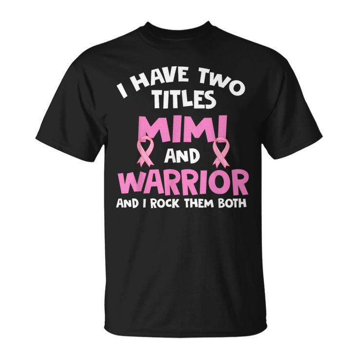 I Have Two Titles Mimi And Warrior Breast Cancer T-Shirt