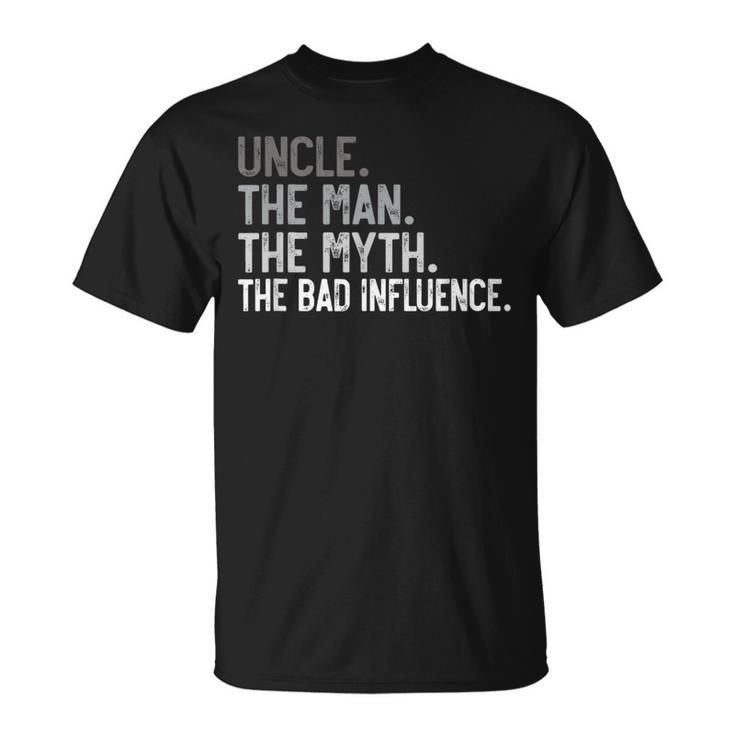 Uncle The Man The Myth The Bad Influence For Dad Papa T-Shirt