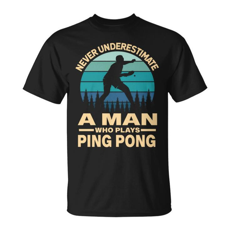 Never Underestimate A Man Who Plays Ping Pong Paddle T-Shirt