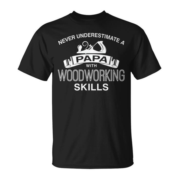 Never Underestimate A Papa With Woodworking Skills T-Shirt