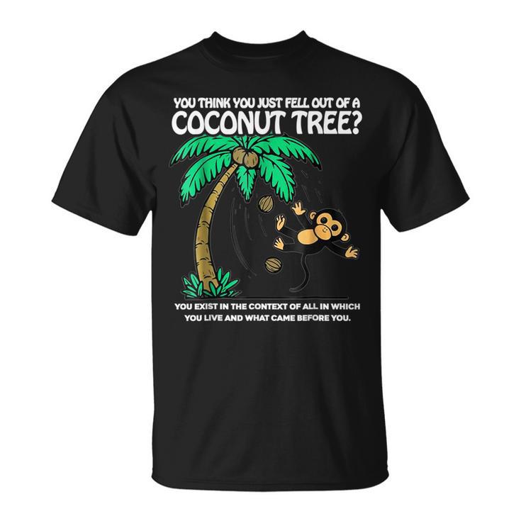 Unique You Think You Just Fell Out Of A Coconut Tree T-Shirt