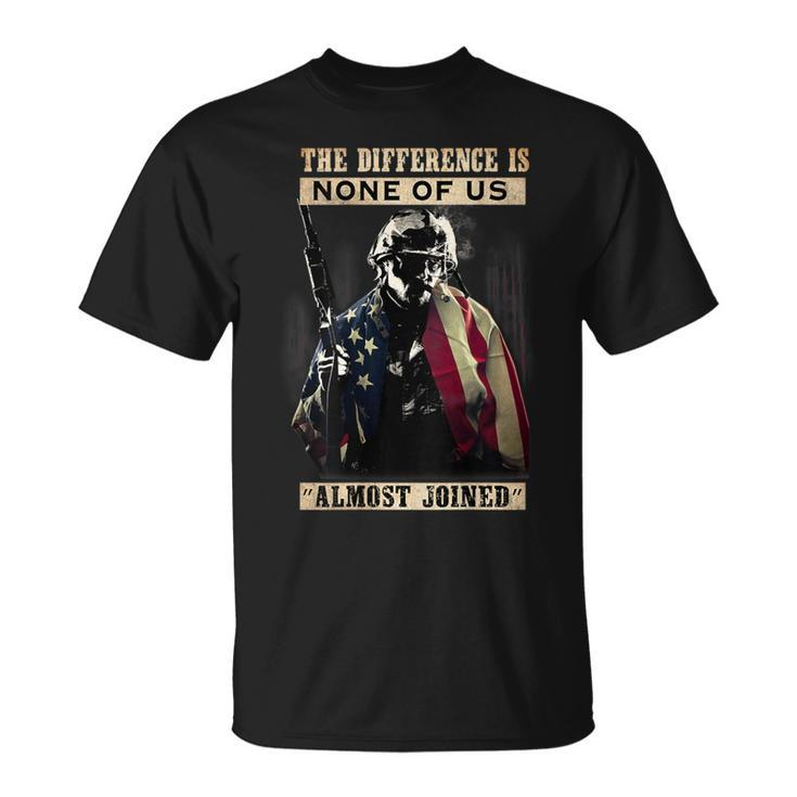 Veteran The Difference Is None Of Us Almost Joined T-Shirt