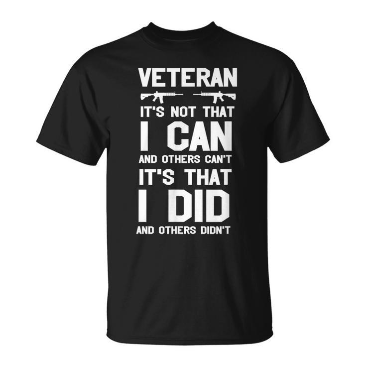 Veteran Its Not That I Can Its That I Did And Others Didn't T-Shirt