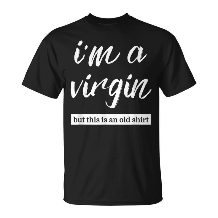 Im A Virgin This Is An Old Inappropriate T-Shirt