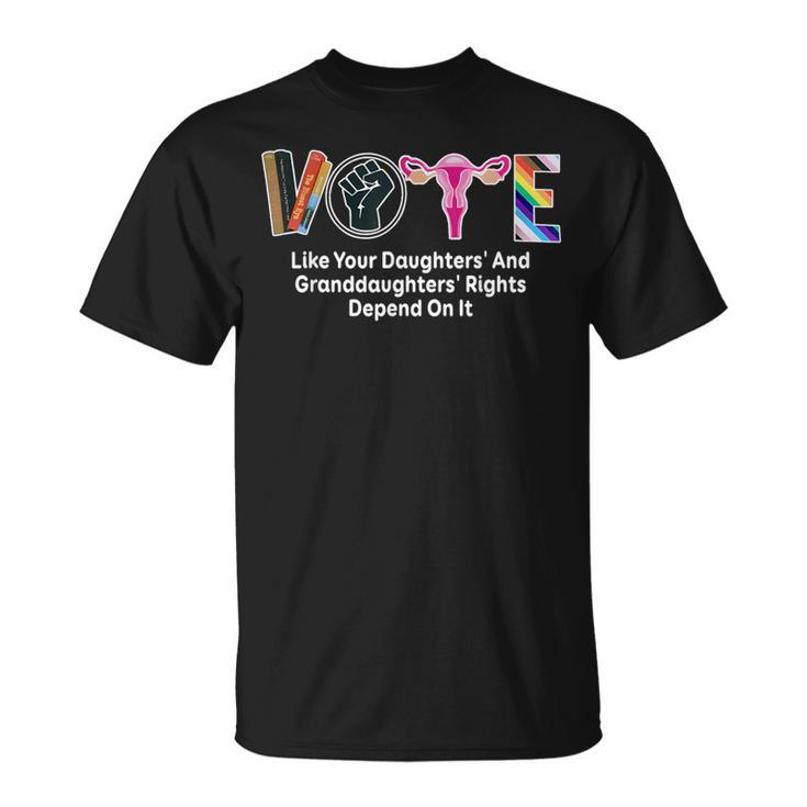 Vote Like Your Daughters And Granddaughters' Rights Depend T-Shirt