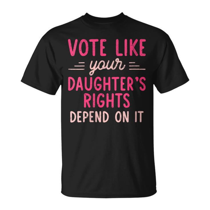 Vote Like Your Daughter’S Rights Depends On It T-Shirt