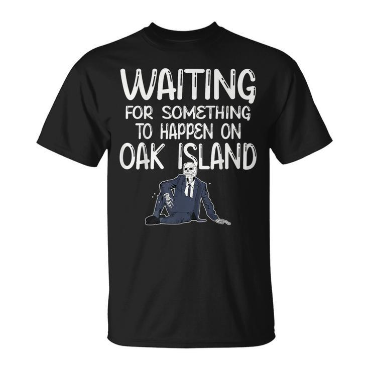 Waiting For Something Oak Island Curse Of Oak And Money Pit T-Shirt
