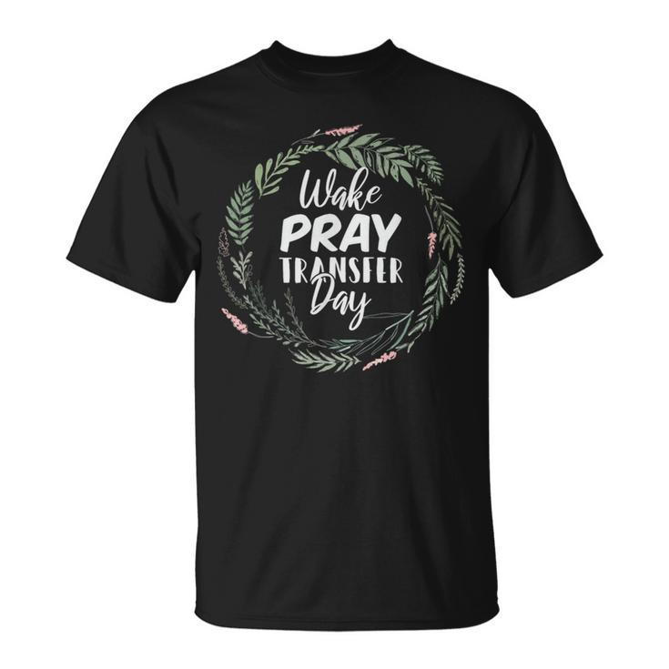 Wake Pray Transfer Day Infertility Ivf T-Shirt