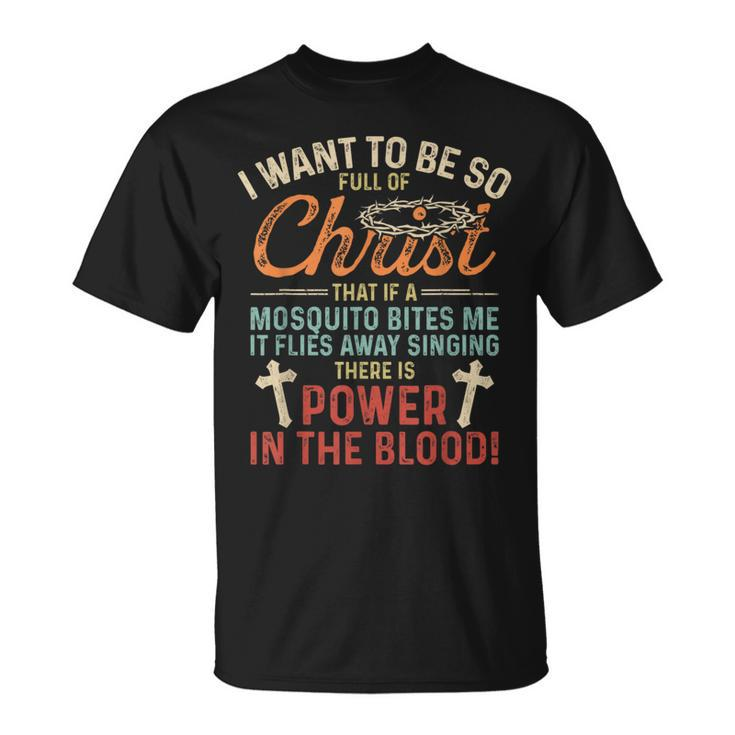 I Want To Be So Full Of Christ If Mosquito Bites Me T-Shirt