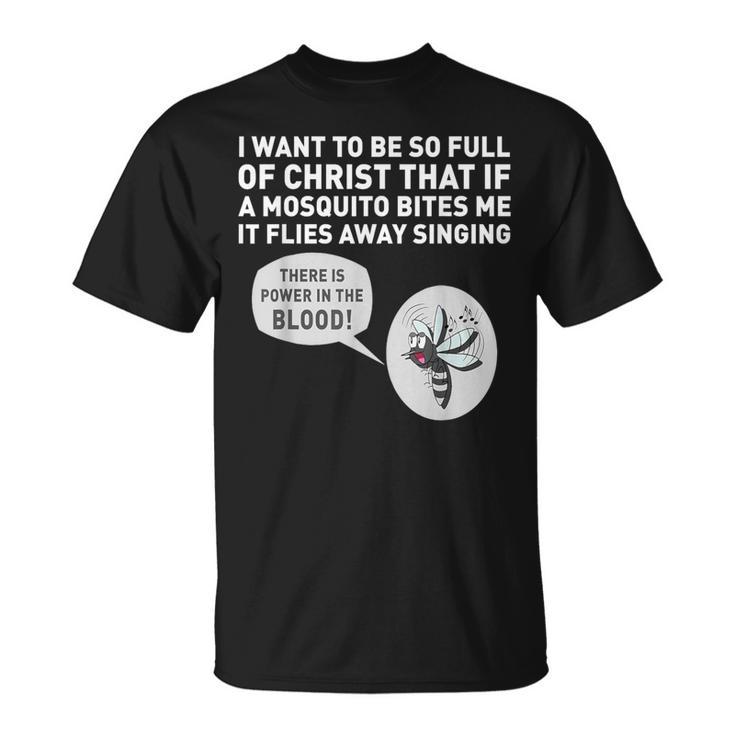 I Want To Be So Full Of Christ That If A Mosquito Bites Me T-Shirt