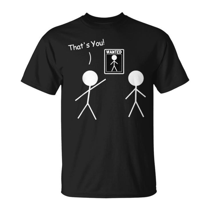 Wanted Sign That's You Stick Figure Stickman Printed T-Shirt