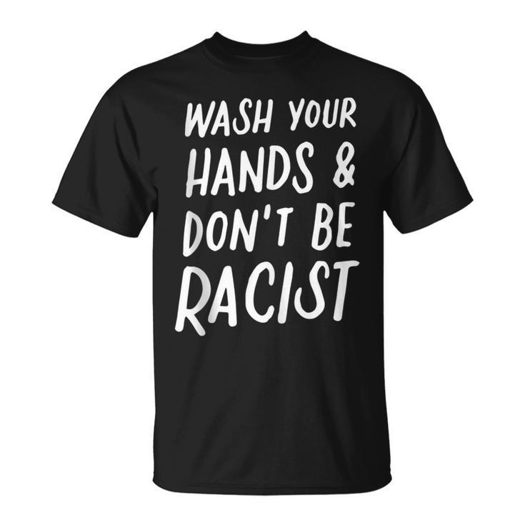 Wash Your Hands And Don't Be A Racist Anti Racism Anti Hate T-Shirt