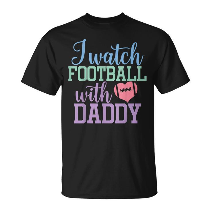I Watch Football With Daddy Sons And Daughters Football T-Shirt