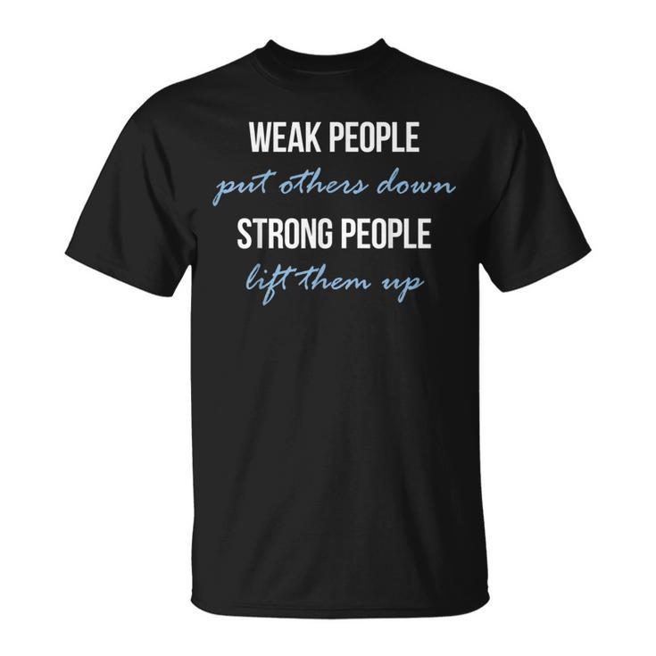 Weak People Put Others Down Strong People Lift Them Up T-Shirt