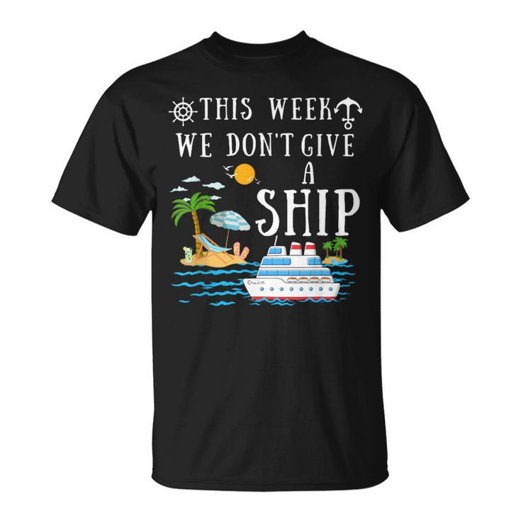 This Week We Don't Give A Ship Cruise Squad Family Vacation T-Shirt