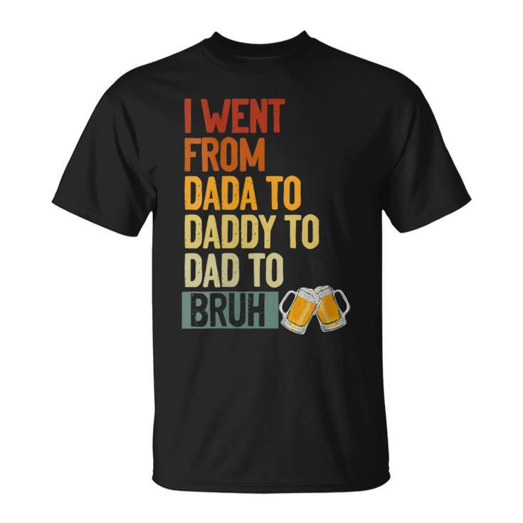I Went From Dada To Daddy To Dad To Bruh Beer Father Day T-Shirt