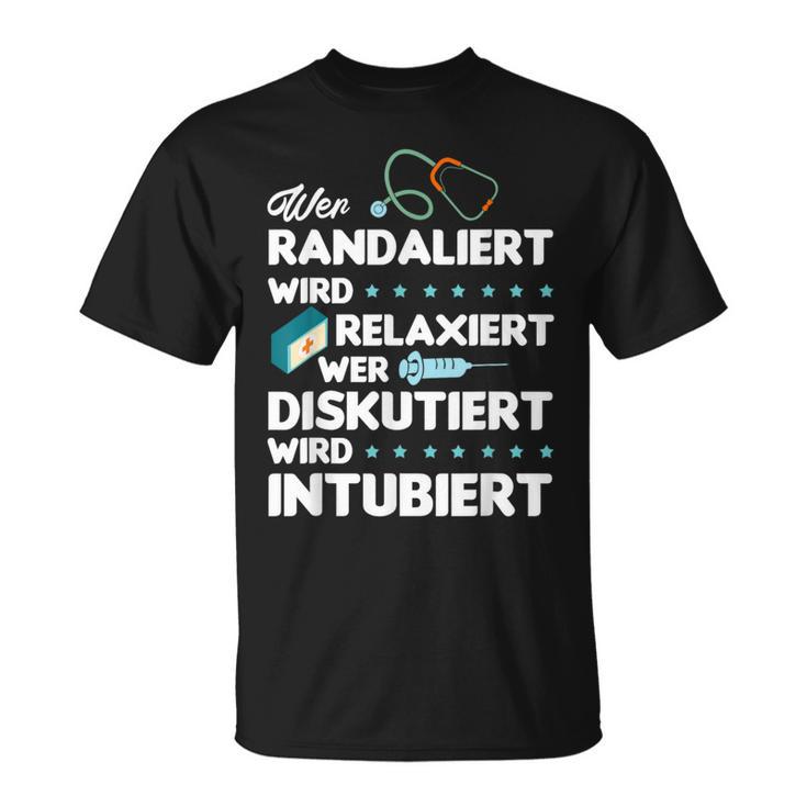 Wer Randaliert Wird Relaxiert Wer Diskutiert Wird Intubier T-Shirt