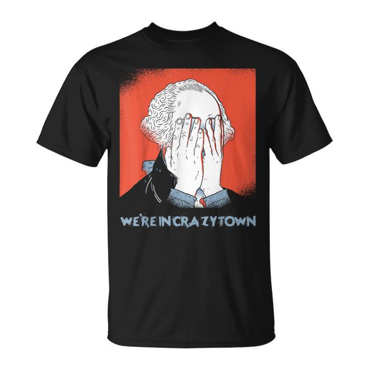 We're In Crazy Town Crazytown George Washington Facepalm T-Shirt