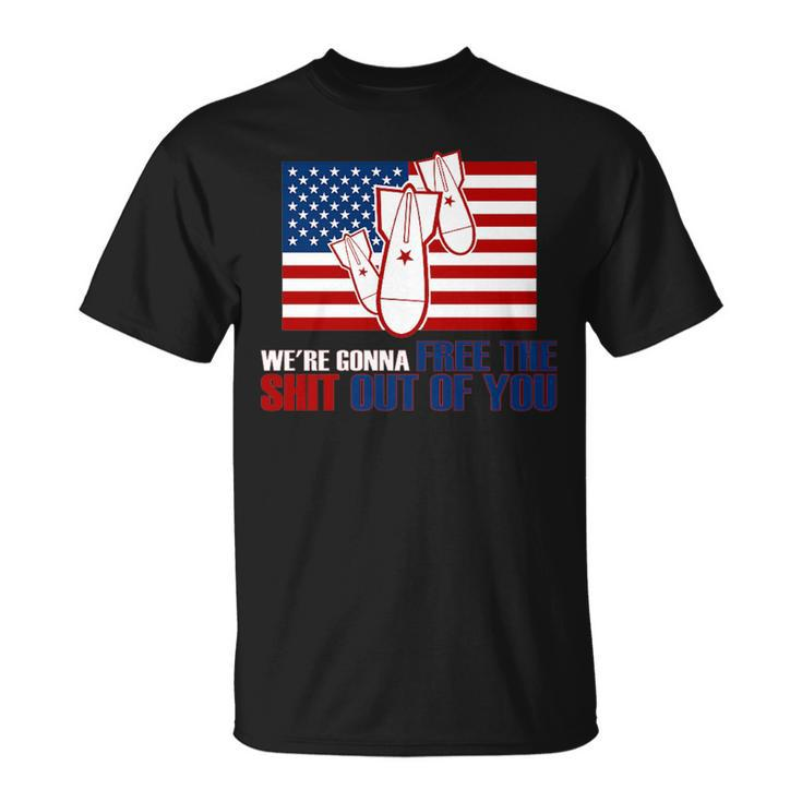 We're Gonna Free The Shit Out Of You 4Th Of July T-Shirt